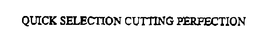 QUICK SELECTION CUTTING PERFECTION