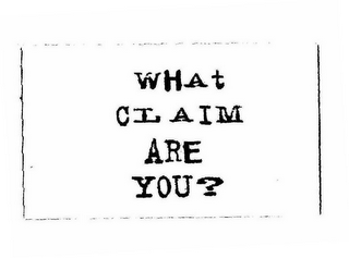 WHAT CLAIM ARE YOU?