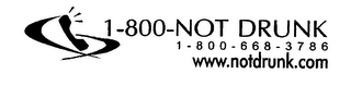 1-800-NOT DRUNK 1-800-668-3786 WWW.NOTDRUNK.COM