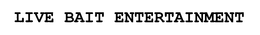 LIVE BAIT ENTERTAINMENT