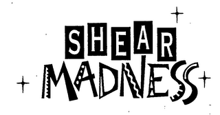 SHEAR MADNESS