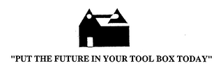 "PUT THE FUTURE IN YOUR TOOL BOX TODAY"