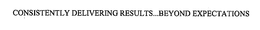 CONSISTENTLY DELIVERING RESULTS...BEYOND EXPECTATIONS
