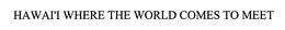 HAWAI'I WHERE THE WORLD COMES TO MEET