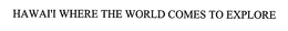 HAWAI'I WHERE THE WORLD COMES TO EXPLORE
