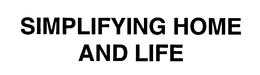 SIMPLIFYING HOME AND LIFE