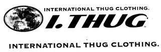 INTERNATIONAL THUG CLOTHING I. THUG INTERNATIONAL THUG CLOTHING