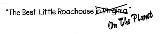 "THE BEST LITTLE ROADHOUSE IN VIRGINIA." ON THE PLANET
