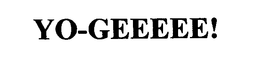 YO-GEEEEE!