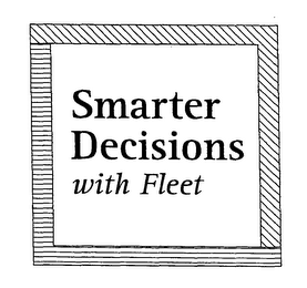 SMARTER DECISIONS WITH FLEET