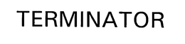 TERMINATOR