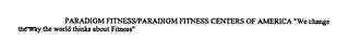PARADIGM FITNESS HEALTH FITNESS WELLNESS "WE CHANGE THE WAY THE WORLD THINKS ABOUT FITNESS"