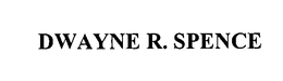 DWAYNE R. SPENCE