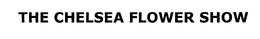 THE CHELSEA FLOWER SHOW