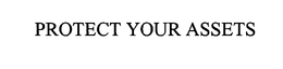 PROTECT YOUR ASSETS