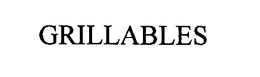 GRILLABLES