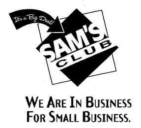 IT'S A BIG DEAL SAM'S CLUB WE ARE IN BUSINESS FOR SMALL BUSINESS.