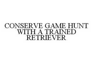 CONSERVE GAME HUNT WITH A TRAINED RETRIEVER