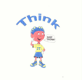 JT THINK JUST THINK!