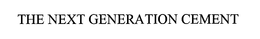 THE NEXT GENERATION CEMENT
