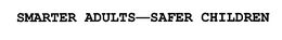 SMARTER ADULTS-SAFER CHILDREN