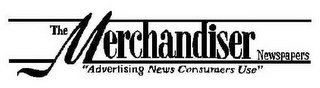 THE MERCHANDISER NEWSPAPERS "ADVERTISING NEWS CONSUMERS USE"