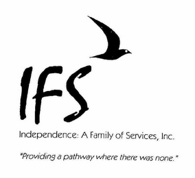 IFS INDEPENDENCE A FAMILY OF SERVICES, INC. "PROVIDING A PATHWAY WHERE THERE WAS NONE."