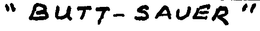 "BUTT-SAVER"
