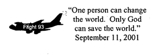 FLIGHT 93 "ONE PERSON CAN CHANGE THE WORLD. ONLY GOD CAN SAVE THE WORLD." SEPTEMBER 11, 2001