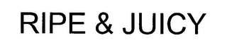 RIPE & JUICY