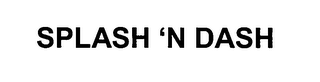 SPLASH 'N DASH
