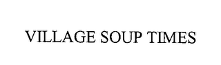 VILLAGE SOUP TIMES