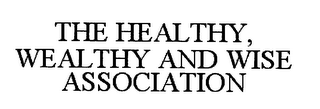 THE HEALTHY, WEALTHY AND WISE ASSOCIATION