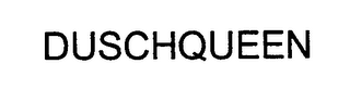 DUSCHQUEEN