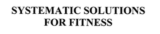 SYSTEMATIC SOLUTIONS FOR FITNESS