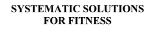 SYSTEMATIC SOLUTIONS FOR FITNESS