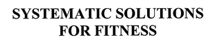 SYSTEMATIC SOLUTIONS FOR FITNESS