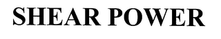 SHEAR POWER