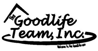 THE GOODLIFE TEAM, INC. WELCOME TO THE GOODLIFE.COM