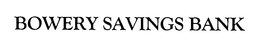 BOWERY SAVINGS BANK