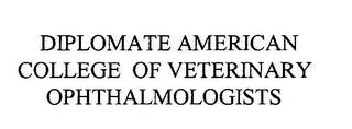 DIPLOMATE AMERICAN COLLEGE OF VETERINARY OPHTHALMOLOGISTS