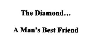 THE DIAMOND... A MAN'S BEST FRIEND