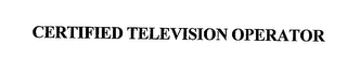 CERTIFIED TELEVISION OPERATOR