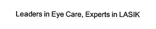 LEADERS IN EYE CARE, EXPERTS IN LASIK