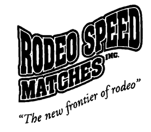 RODEO SPEED MATCHES INC. "THE NEW FRONTIER OF RODEO"