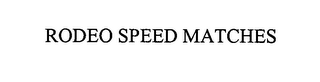 RODEO SPEED MATCHES
