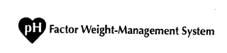 PH FACTOR WEIGHT-MANAGEMENT SYSTEM