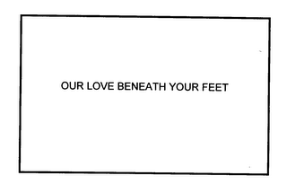 OUR LOVE BENEATH YOUR FEET