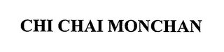 CHI CHAI MONCHAN