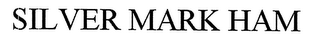SILVER MARK HAM